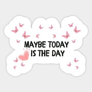 Maybe today is the day Sticker